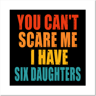 You Can't Scare Me I Have Six Daughters Posters and Art